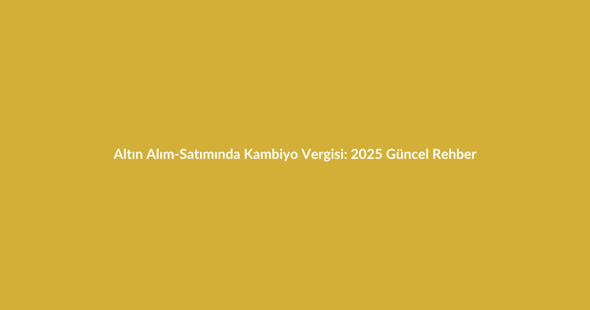 Altın Alım-Satımında Kambiyo Vergisi: 2025 Güncel Rehber - Blog yazısı Altın Alım-Satımında Kambiyo Vergisi: 2025 Güncel Rehber