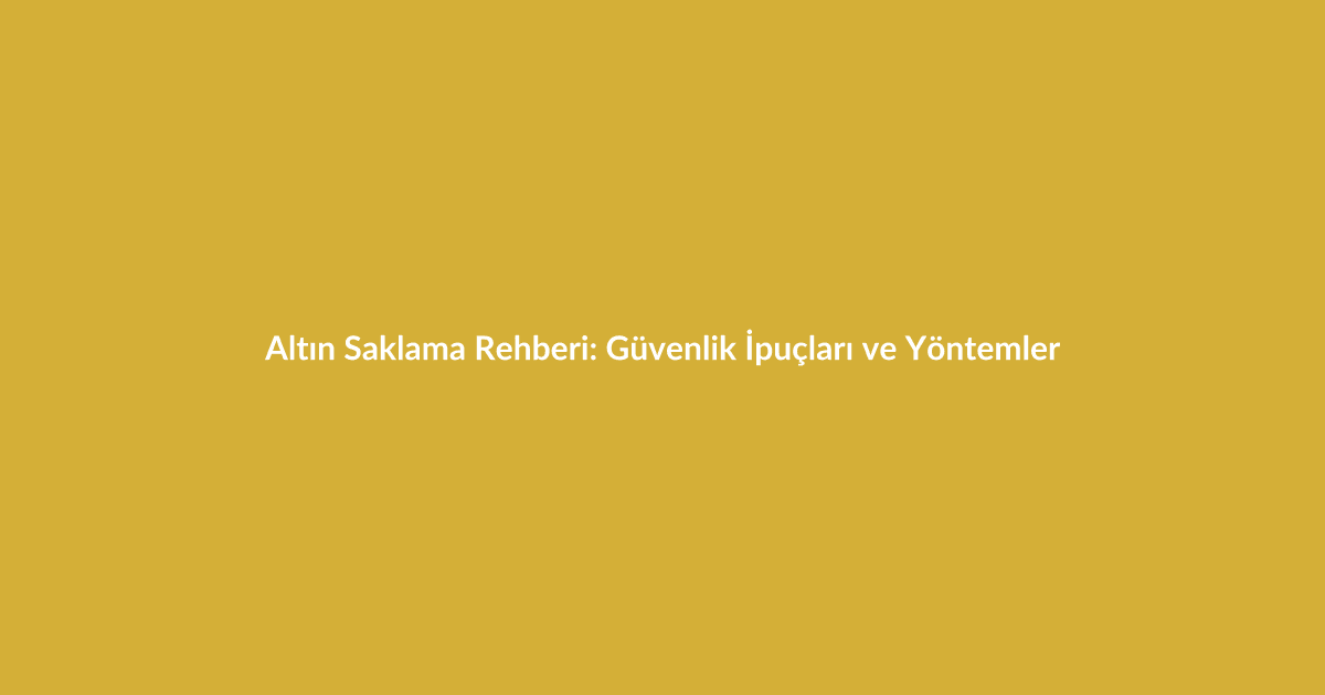 Altın Saklama Rehberi: Güvenlik İpuçları ve Yöntemler - Blog yazısı Altın Saklama Rehberi: Güvenlik İpuçları ve Yöntemler