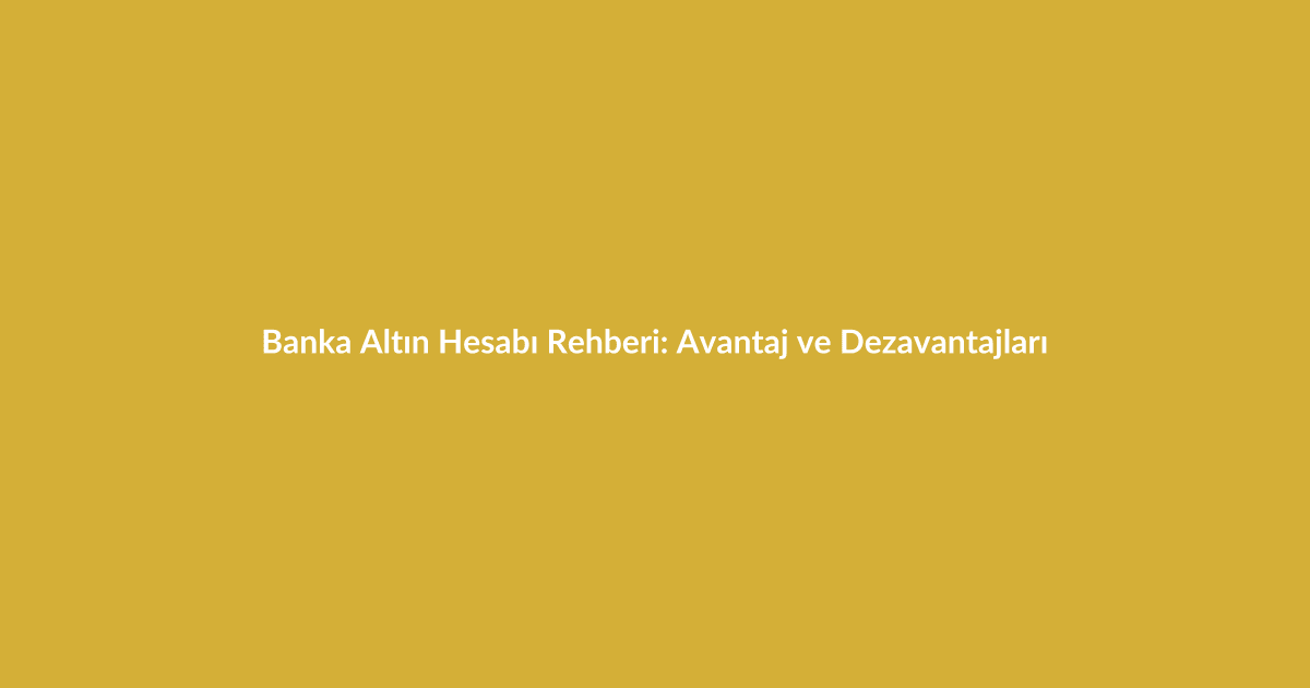 Banka Altın Hesabı Rehberi: Avantaj ve Dezavantajları - Blog yazısı Banka Altın Hesabı Rehberi: Avantaj ve Dezavantajları
