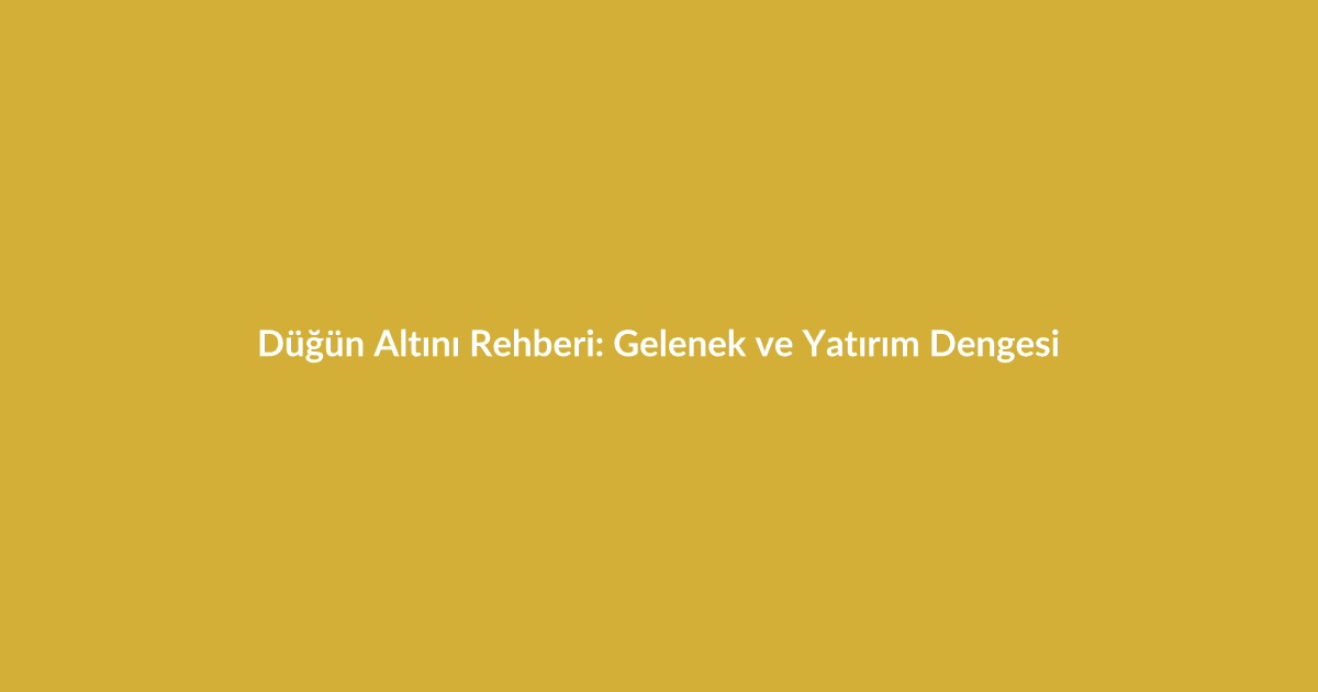 Düğün Altını Rehberi: Gelenek ve Yatırım Dengesi - Blog yazısı Düğün Altını Rehberi: Gelenek ve Yatırım Dengesi
